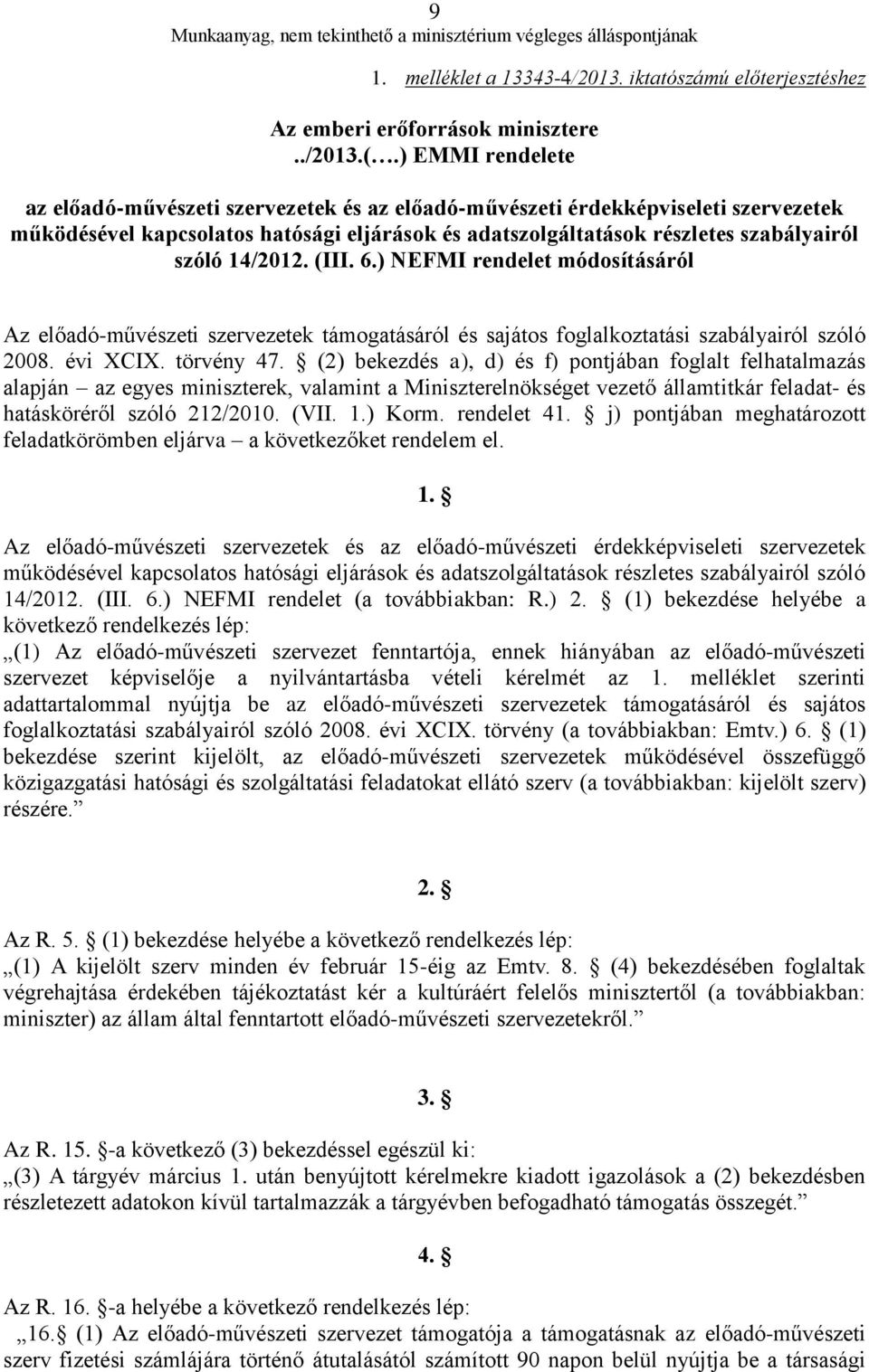 14/2012. (III. 6.) NEFMI rendelet módosításáról Az előadó-művészeti szervezetek támogatásáról és sajátos foglalkoztatási szabályairól szóló 2008. évi XCIX. törvény 47.