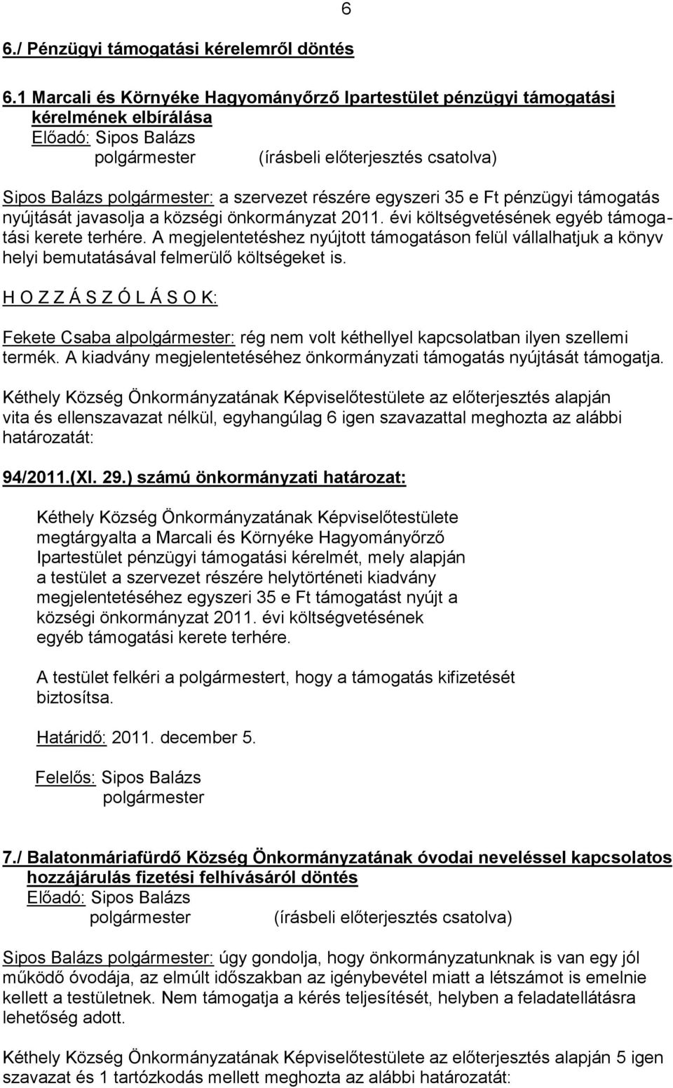 nyújtását javasolja a községi önkormányzat 2011. évi költségvetésének egyéb támogatási kerete terhére.