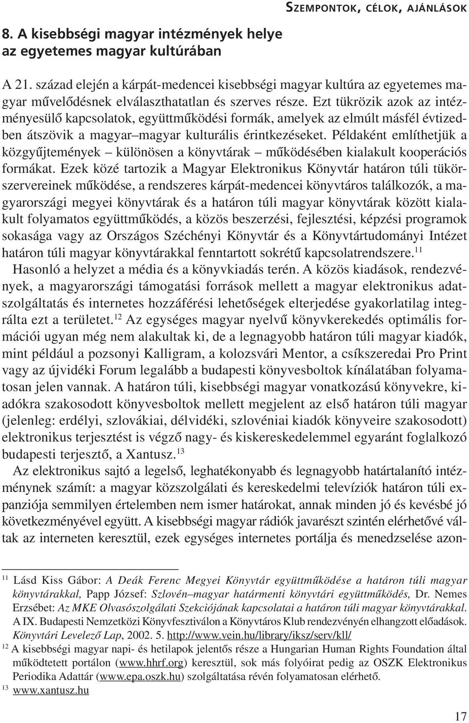 Ezt tükrözik azok az intézményesülõ kapcsolatok, együttmûködési formák, amelyek az elmúlt másfél évtizedben átszövik a magyar magyar kulturális érintkezéseket.