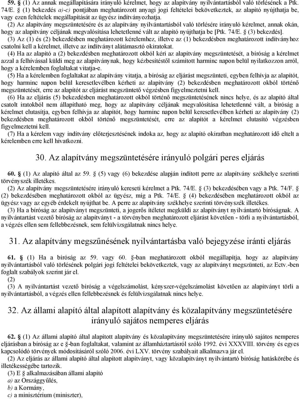 (2) Az alapítvány megszüntetésére és az alapítvány nyilvántartásból való törlésére irányuló kérelmet, annak okán, hogy az alapítvány céljának megvalósítása lehetetlenné vált az alapító nyújthatja be