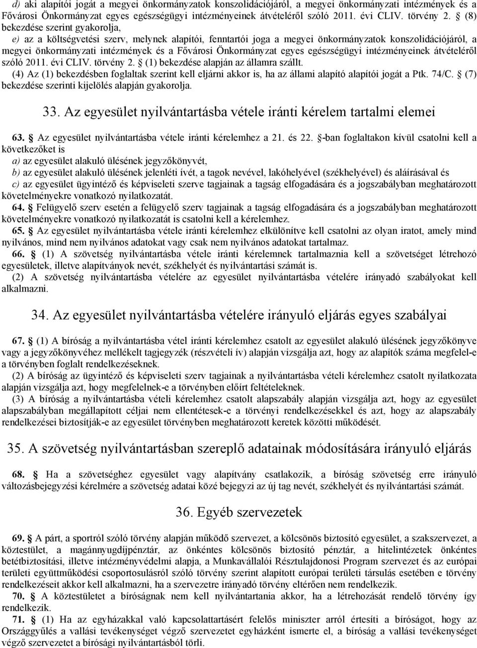 (8) bekezdése szerint gyakorolja, e) az a költségvetési szerv, melynek alapítói, fenntartói joga a megyei önkormányzatok konszolidációjáról, a megyei önkormányzati intézmények és a Fővárosi