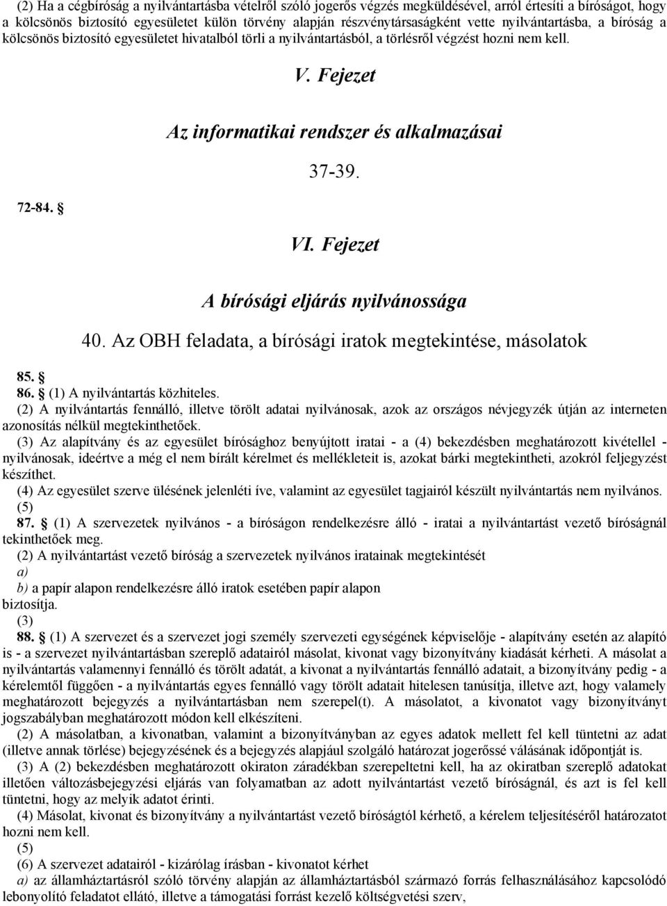 VI. Fejezet A bírósági eljárás nyilvánossága 40. Az OBH feladata, a bírósági iratok megtekintése, másolatok 85. 86. (1) A nyilvántartás közhiteles.