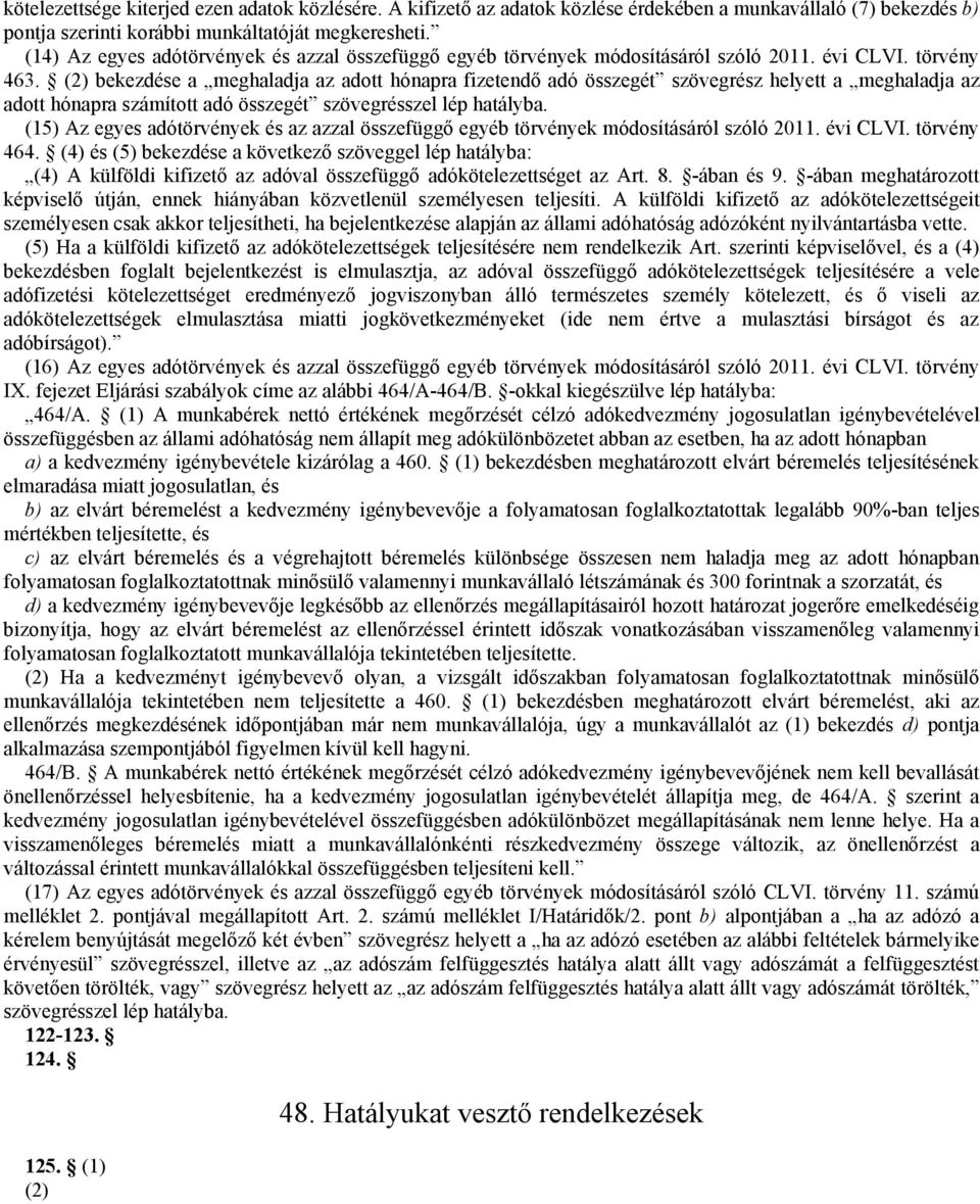 (2) bekezdése a meghaladja az adott hónapra fizetendő adó összegét szövegrész helyett a meghaladja az adott hónapra számított adó összegét szövegrésszel lép hatályba.