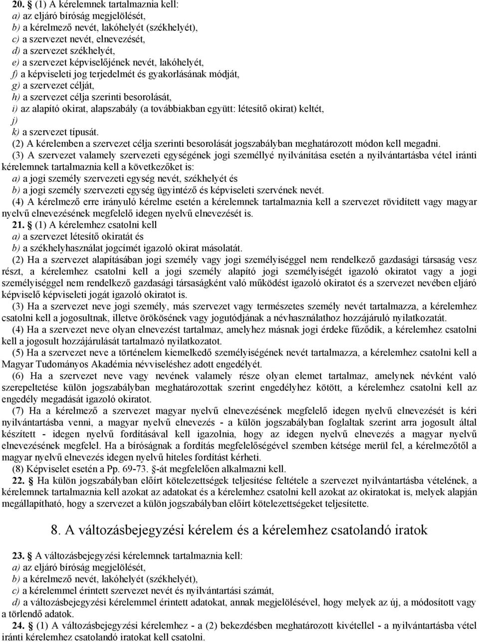 továbbiakban együtt: létesítő okirat) keltét, j) k) a szervezet típusát. (2) A kérelemben a szervezet célja szerinti besorolását jogszabályban meghatározott módon kell megadni.