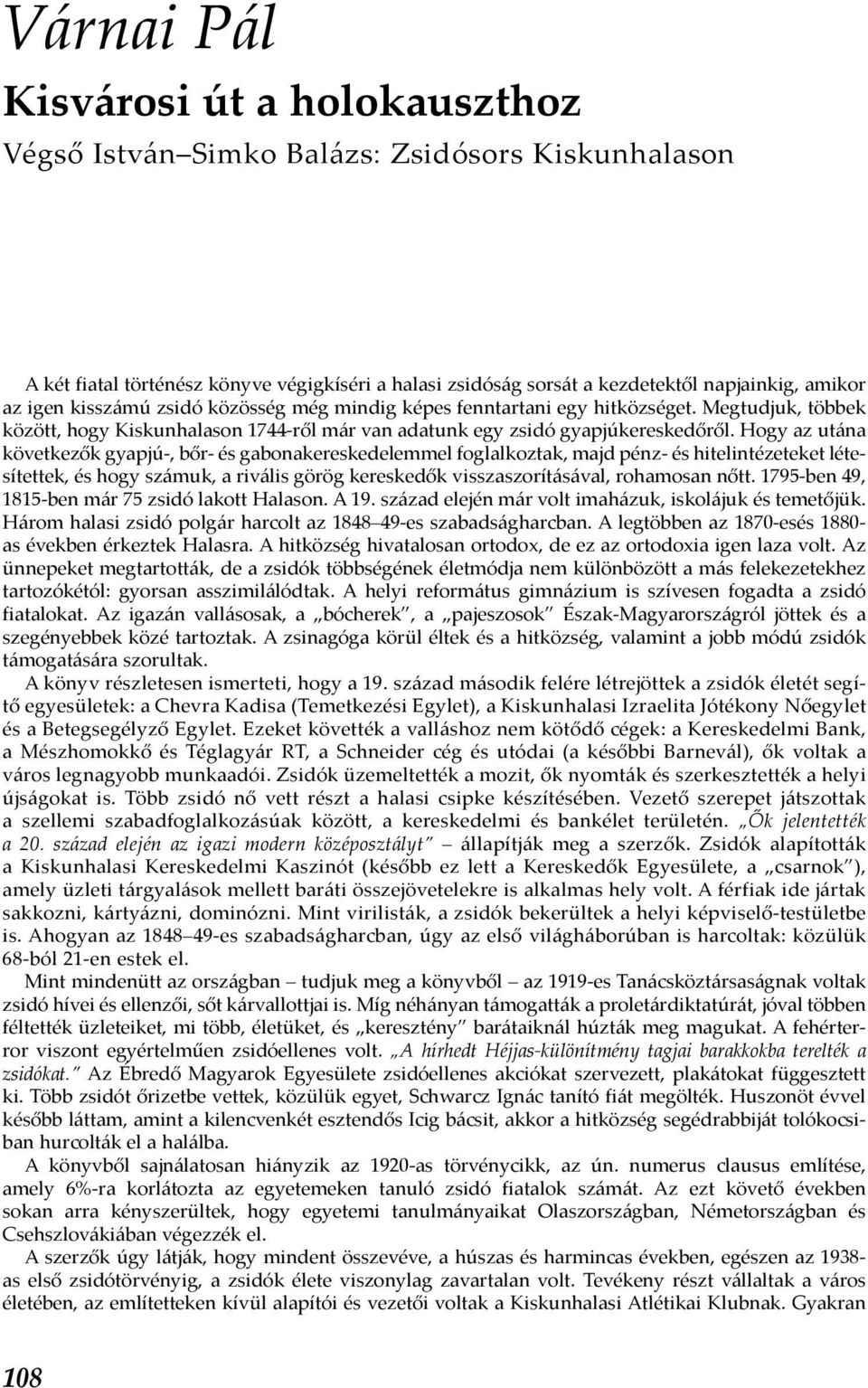 Hogy az utána következők gyapjú-, bőr- és gabonakereskedelemmel foglalkoztak, majd pénz- és hitelintézeteket létesítettek, és hogy számuk, a rivális görög kereskedők visszaszorításával, rohamosan