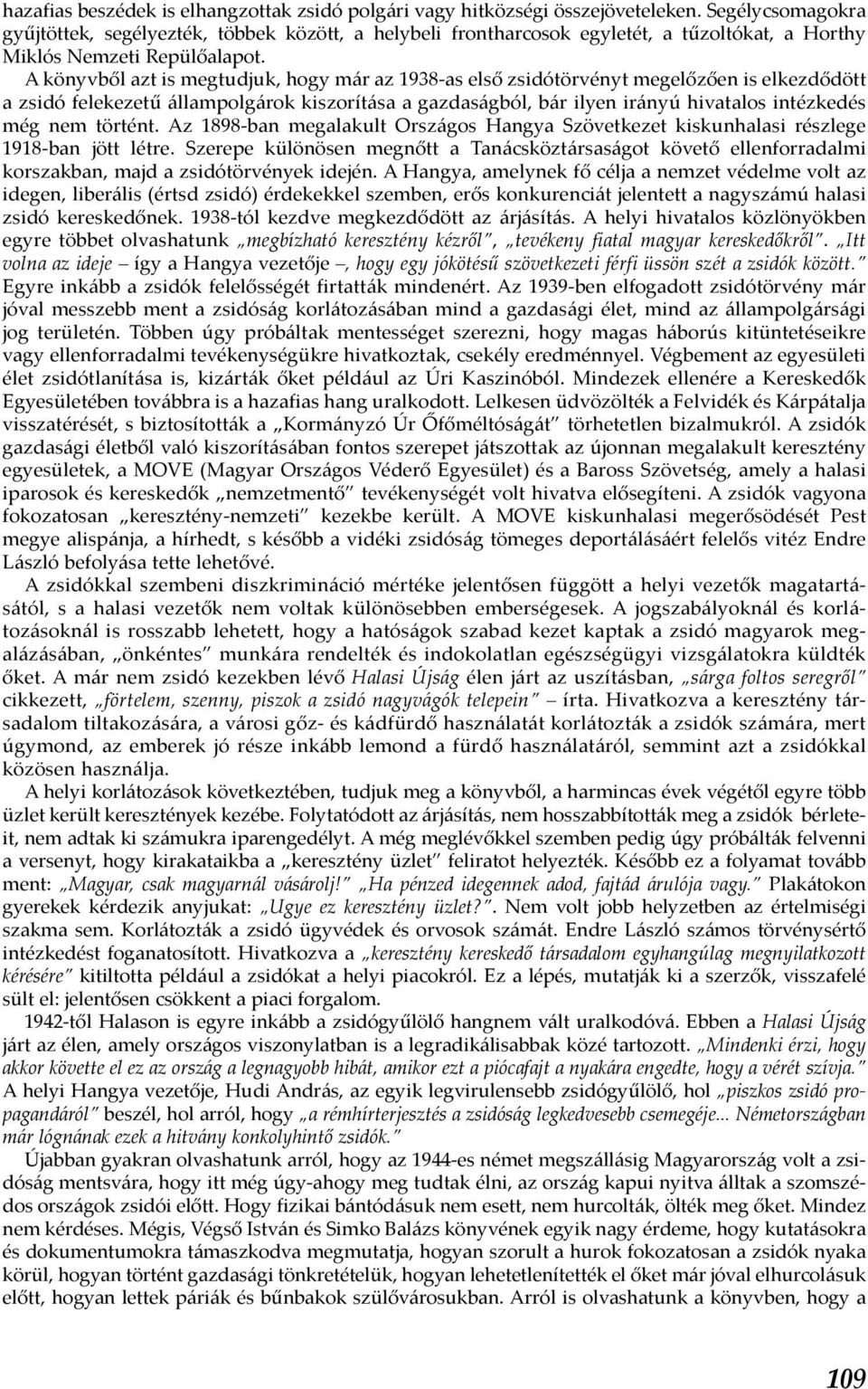 A könyvből azt is megtudjuk, hogy már az 1938-as első zsidótörvényt megelőzően is elkezdődött a zsidó felekezetű állampolgárok kiszorítása a gazdaságból, bár ilyen irányú hivatalos intézkedés még nem