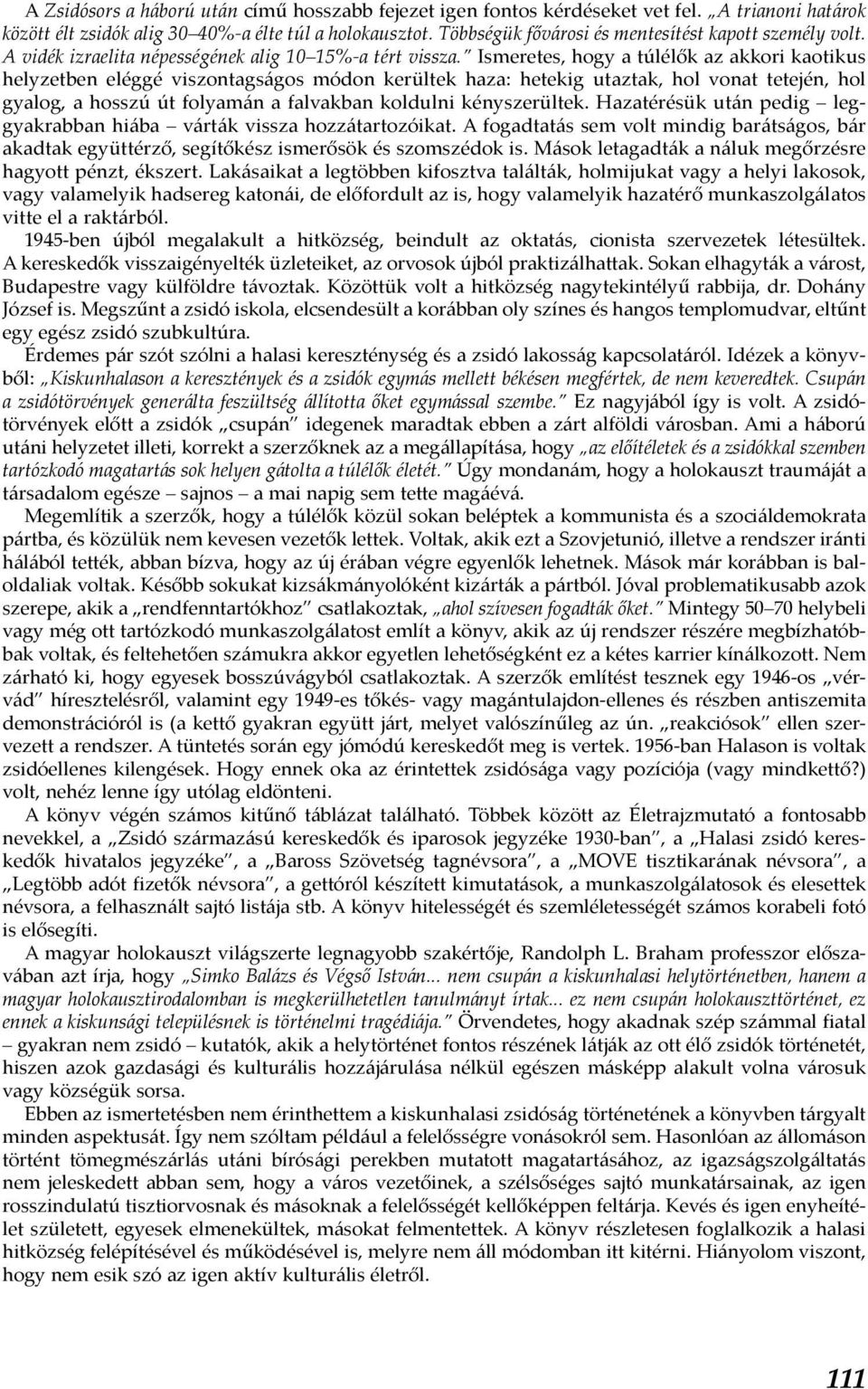 Ismeretes, hogy a túlélők az akkori kaotikus helyzetben eléggé viszontagságos módon kerültek haza: hetekig utaztak, hol vonat tetején, hol gyalog, a hosszú út folyamán a falvakban koldulni