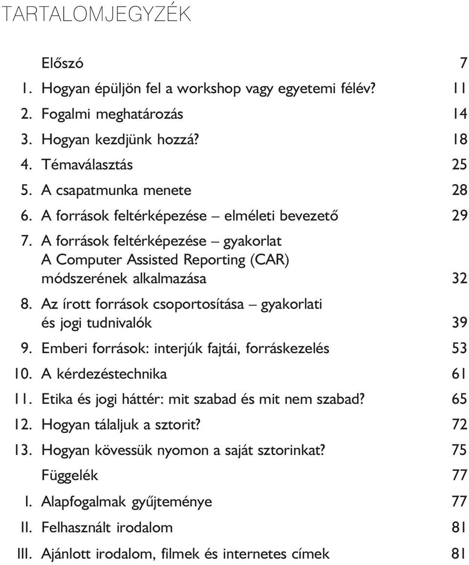 Az írott források csoportosítása gyakorlati és jogi tudnivalók 39 9. Emberi források: interjúk fajtái, forráskezelés 53 10. A kérdezéstechnika 61 11.