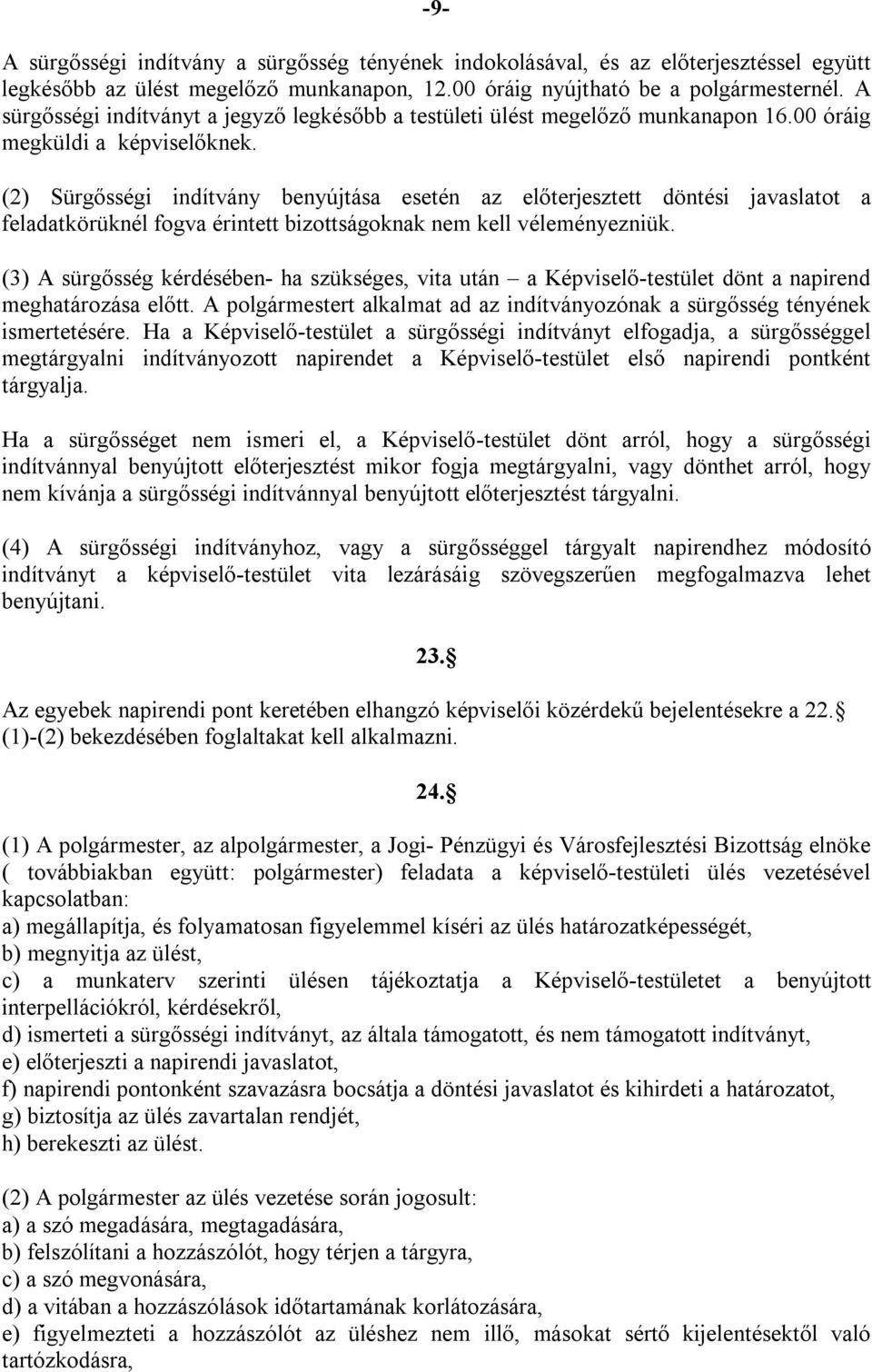 (2) Sürgősségi indítvány benyújtása esetén az előterjesztett döntési javaslatot a feladatkörüknél fogva érintett bizottságoknak nem kell véleményezniük.