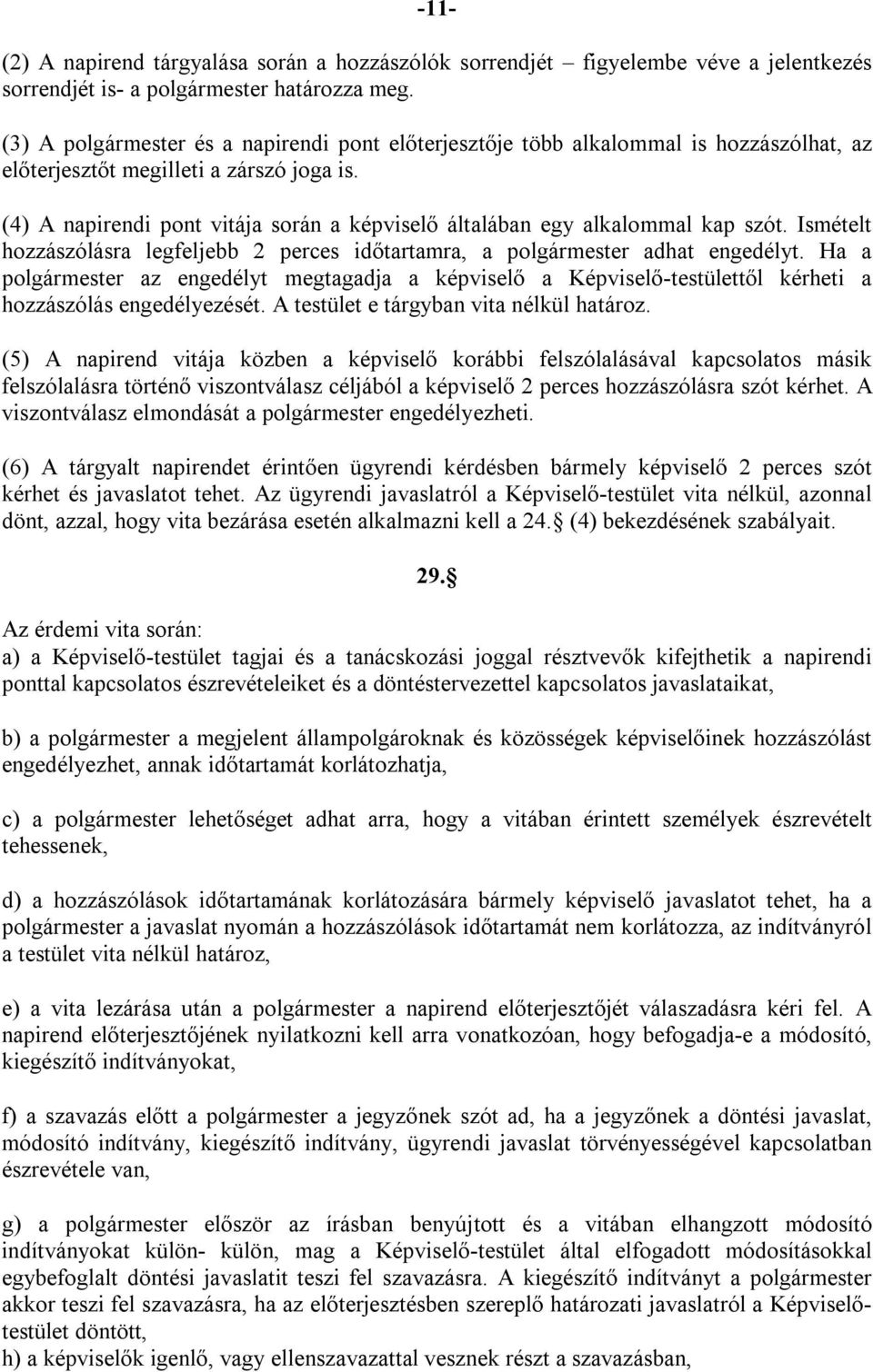 (4) A napirendi pont vitája során a képviselő általában egy alkalommal kap szót. Ismételt hozzászólásra legfeljebb 2 perces időtartamra, a polgármester adhat engedélyt.