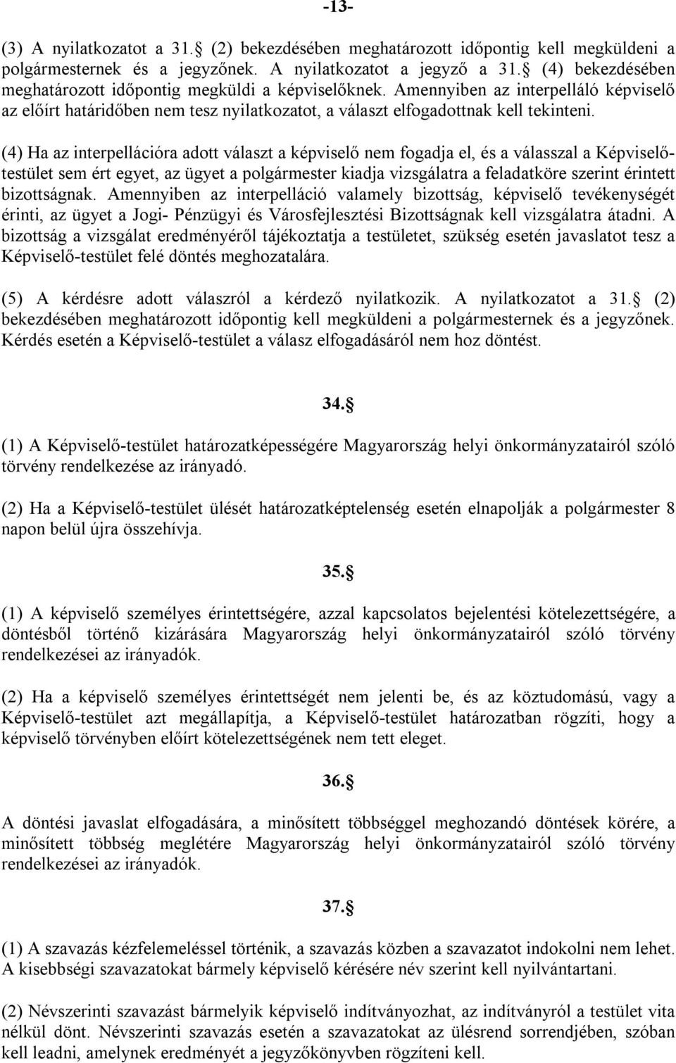 (4) Ha az interpellációra adott választ a képviselő nem fogadja el, és a válasszal a Képviselőtestület sem ért egyet, az ügyet a polgármester kiadja vizsgálatra a feladatköre szerint érintett