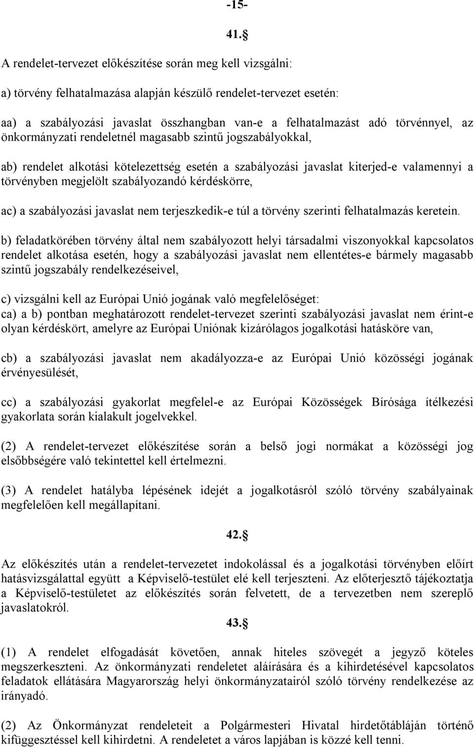 törvénnyel, az önkormányzati rendeletnél magasabb szintű jogszabályokkal, ab) rendelet alkotási kötelezettség esetén a szabályozási javaslat kiterjed-e valamennyi a törvényben megjelölt szabályozandó