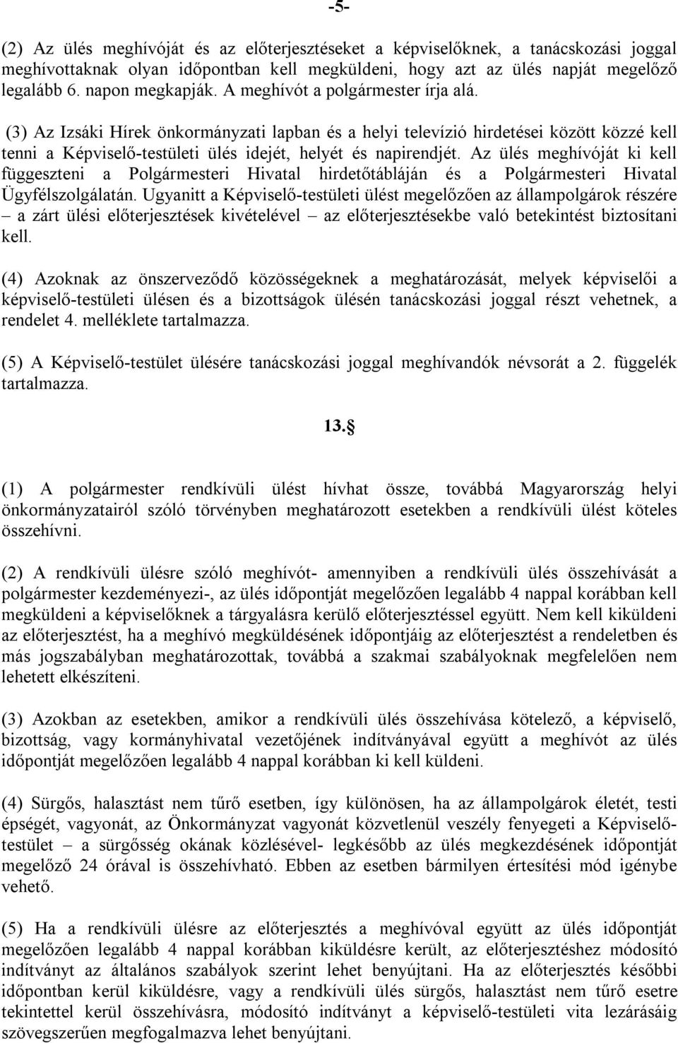 Az ülés meghívóját ki kell függeszteni a Polgármesteri Hivatal hirdetőtábláján és a Polgármesteri Hivatal Ügyfélszolgálatán.