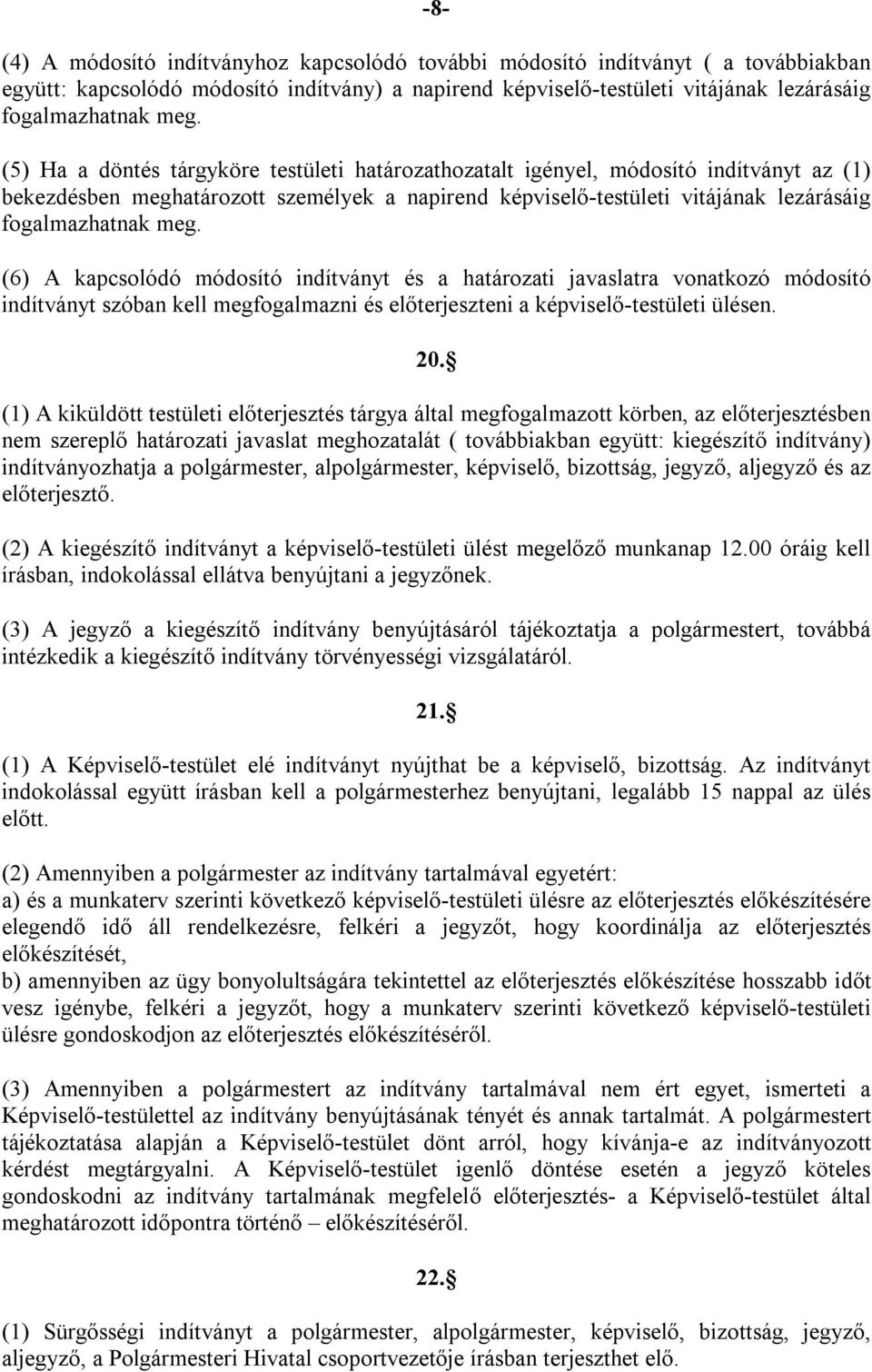 (6) A kapcsolódó módosító indítványt és a határozati javaslatra vonatkozó módosító indítványt szóban kell megfogalmazni és előterjeszteni a képviselő-testületi ülésen. 20.