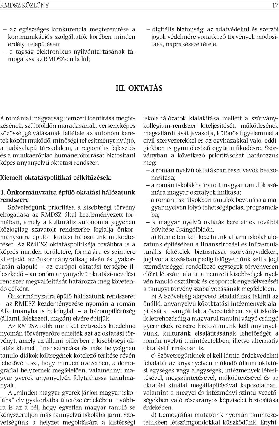 OKTATÁS A romániai magyarság nemzeti identitása megőrzésének, szülőföldön maradásának, versenyképes közösséggé válásának feltétele az autonóm keretek között működő, minőségi teljesítményt nyújtó, a