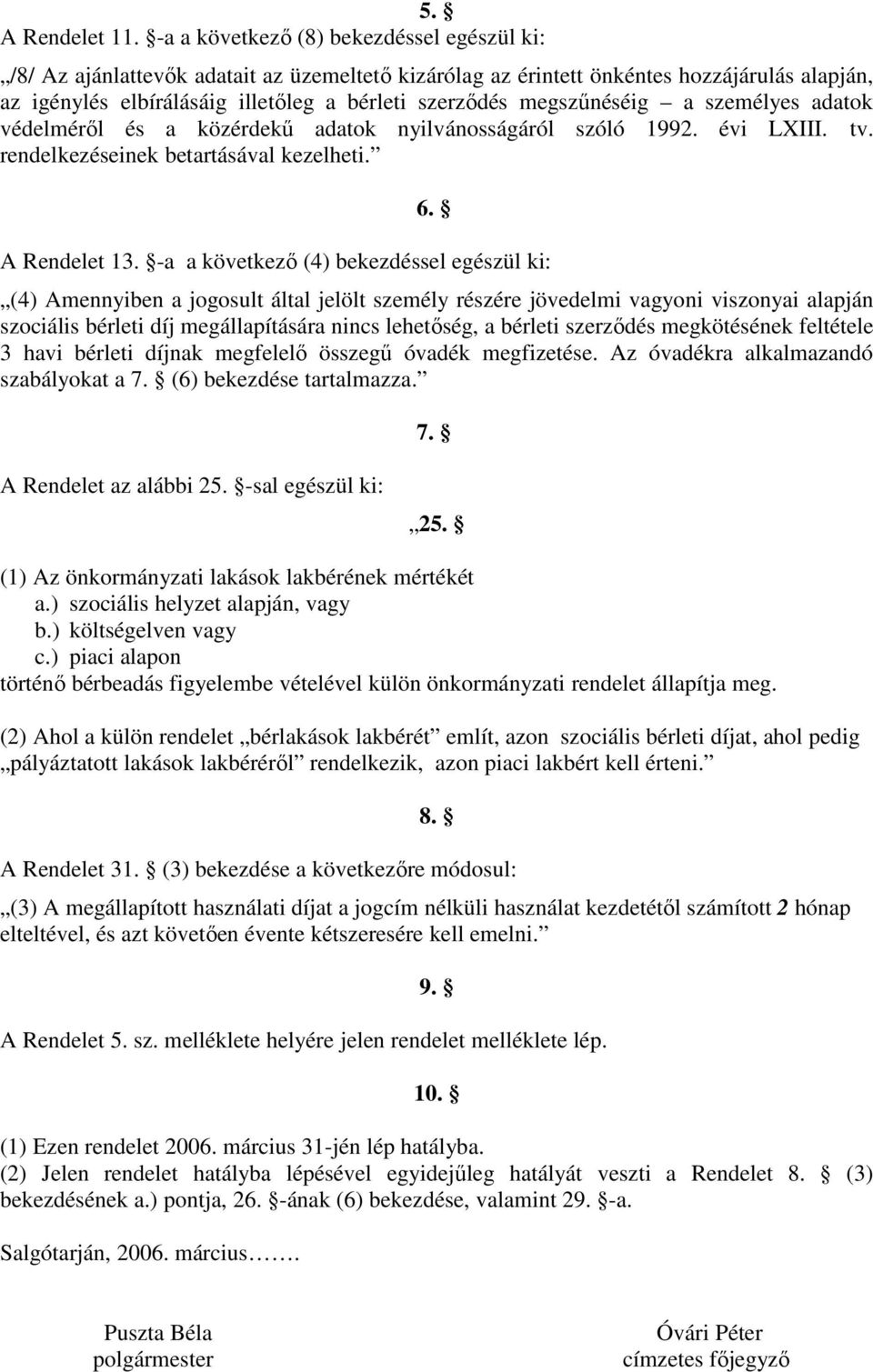 megszőnéséig a személyes adatok védelmérıl és a közérdekő adatok nyilvánosságáról szóló 1992. évi LXIII. tv. rendelkezéseinek betartásával kezelheti. 6. A Rendelet 13.