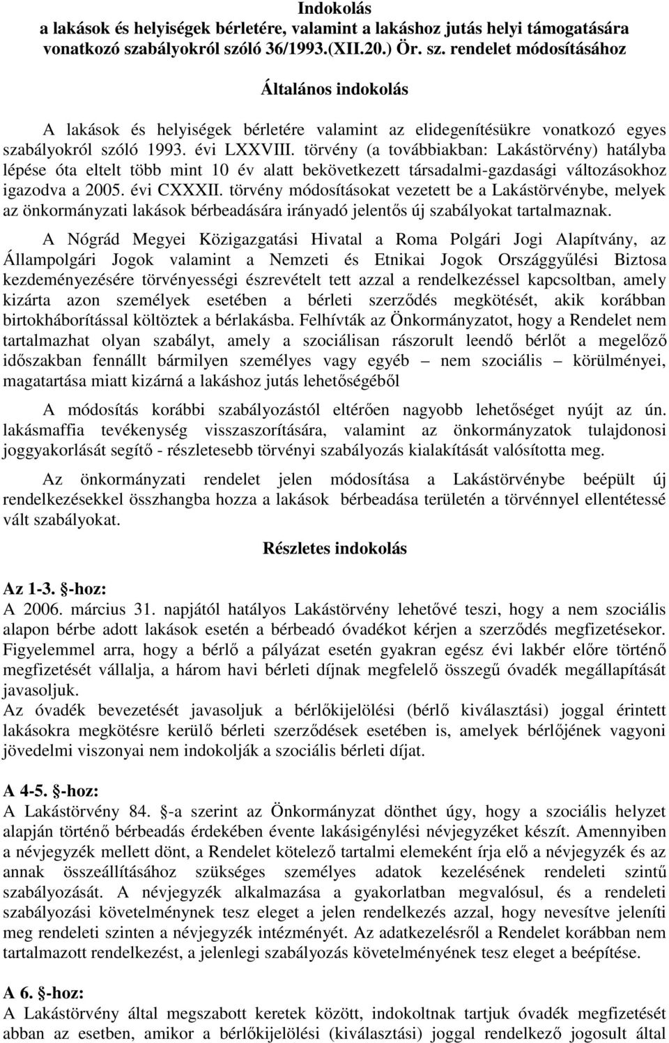 törvény módosításokat vezetett be a Lakástörvénybe, melyek az önkormányzati lakások bérbeadására irányadó jelentıs új szabályokat tartalmaznak.