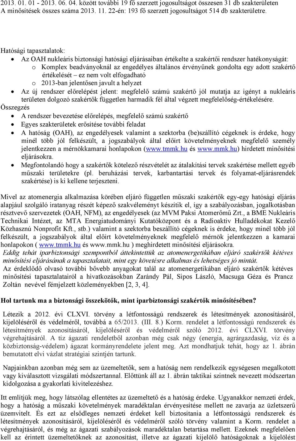 szakértő értékelését ez nem volt elfogadható o 2013-ban jelentősen javult a helyzet Az új rendszer előrelépést jelent: megfelelő számú szakértő jól mutatja az igényt a nukleáris területen dolgozó