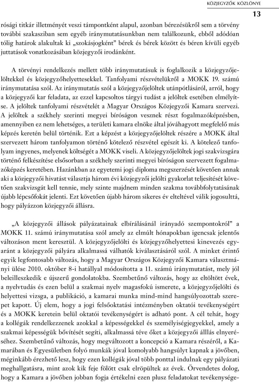 13 A törvényi rendelkezés mellett több iránymutatásuk is foglalkozik a közjegyzőjelöltekkel és közjegyzőhelyettesekkel. Tanfolyami részvételükről a MOKK 19. számú iránymutatása szól.