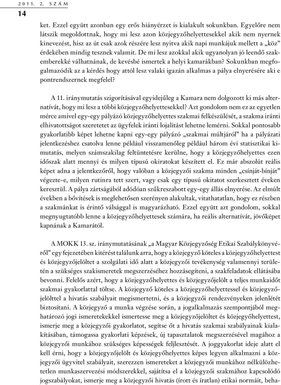 tesznek valamit. De mi lesz azokkal akik ugyanolyan jó leendő szakemberekké válhatnának, de kevésbé ismertek a helyi kamarákban?