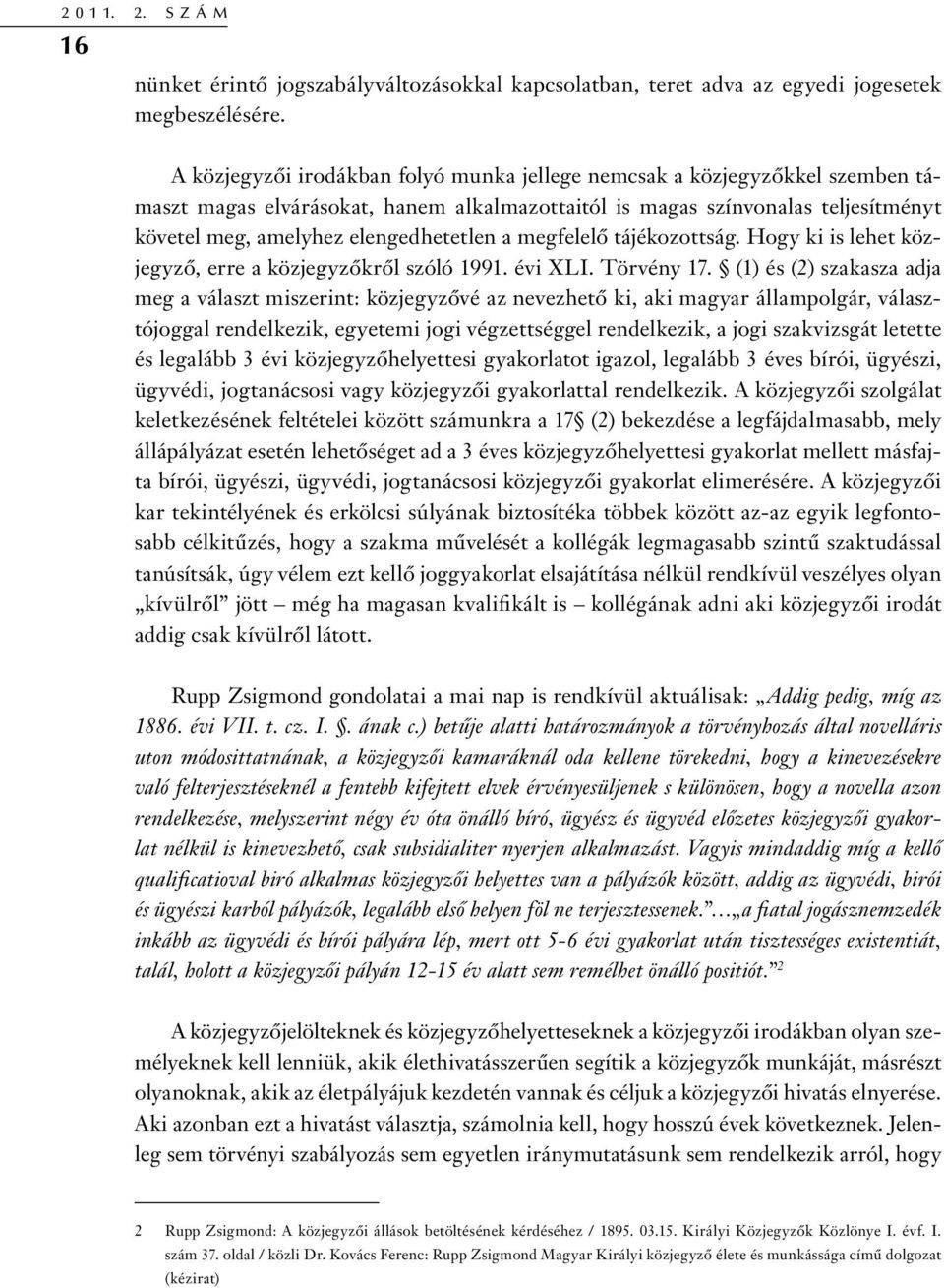 megfelelő tájékozottság. Hogy ki is lehet közjegyző, erre a közjegyzőkről szóló 1991. évi XLI. Törvény 17.