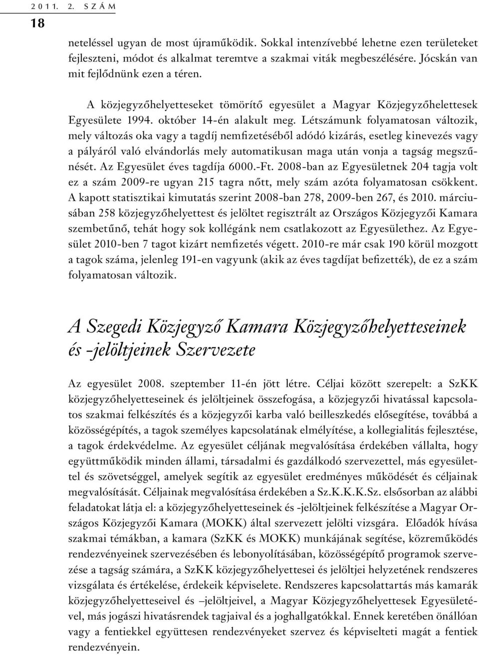 Létszámunk folyamatosan változik, mely változás oka vagy a tagdíj nemfizetéséből adódó kizárás, esetleg kinevezés vagy a pályáról való elvándorlás mely automatikusan maga után vonja a tagság