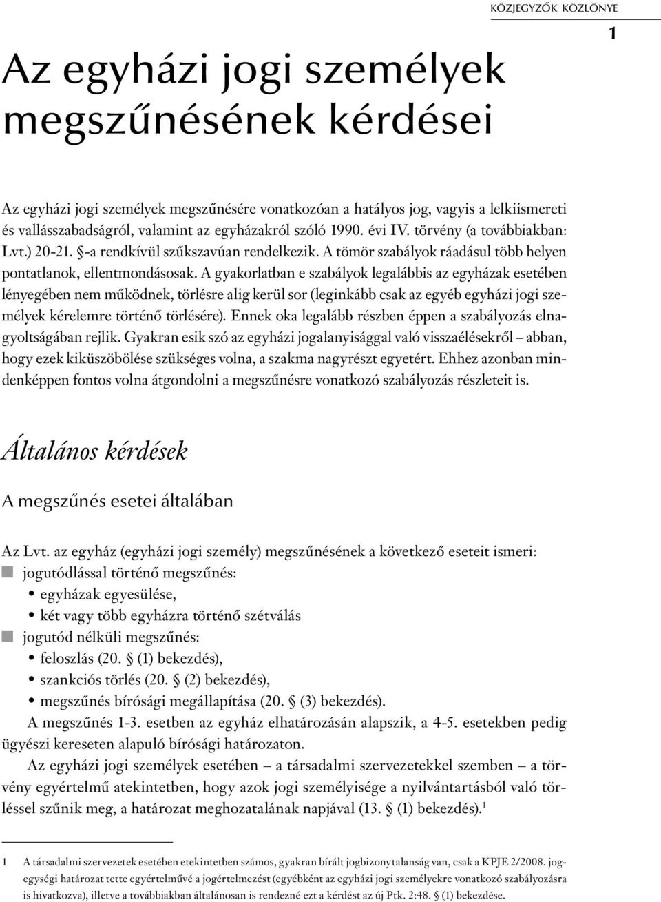 A gyakorlatban e szabályok legalábbis az egyházak esetében lényegében nem működnek, törlésre alig kerül sor (leginkább csak az egyéb egyházi jogi személyek kérelemre történő törlésére).