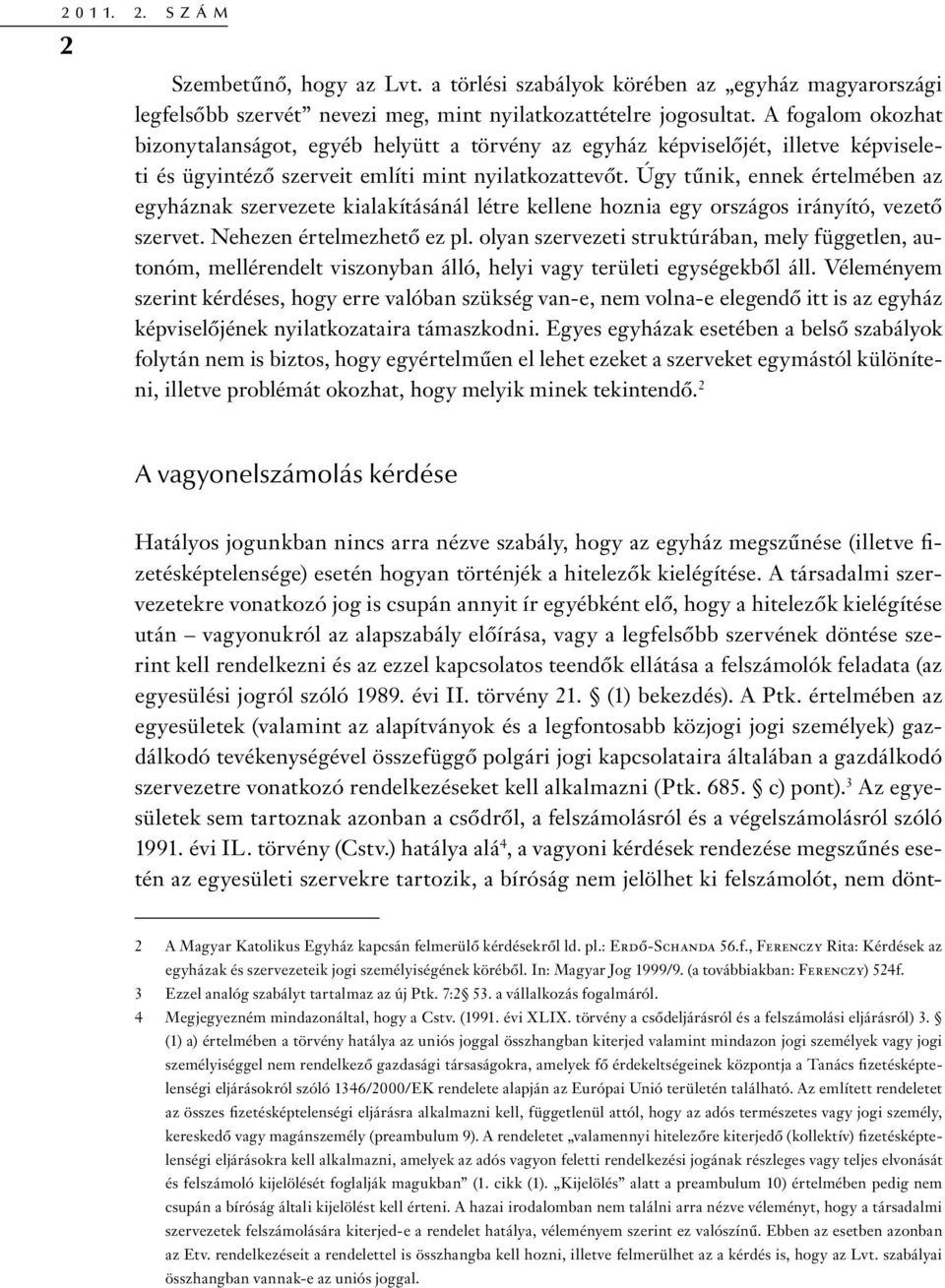 Úgy tűnik, ennek értelmében az egyháznak szervezete kialakításánál létre kellene hoznia egy országos irányító, vezető szervet. Nehezen értelmezhető ez pl.