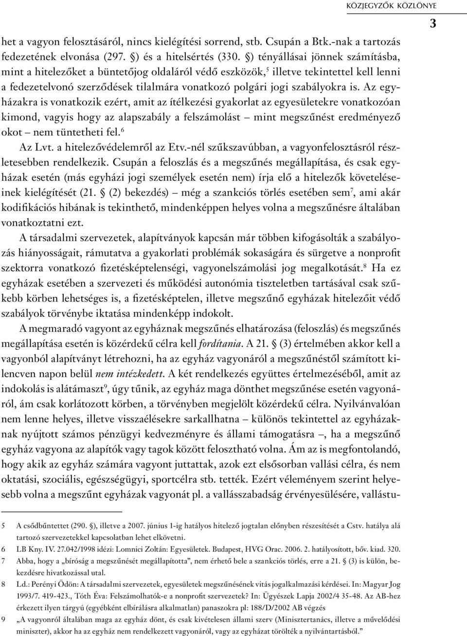 Az egyházakra is vonatkozik ezért, amit az ítélkezési gyakorlat az egyesületekre vonatkozóan kimond, vagyis hogy az alapszabály a felszámolást mint megszűnést eredményező okot nem tüntetheti fel.