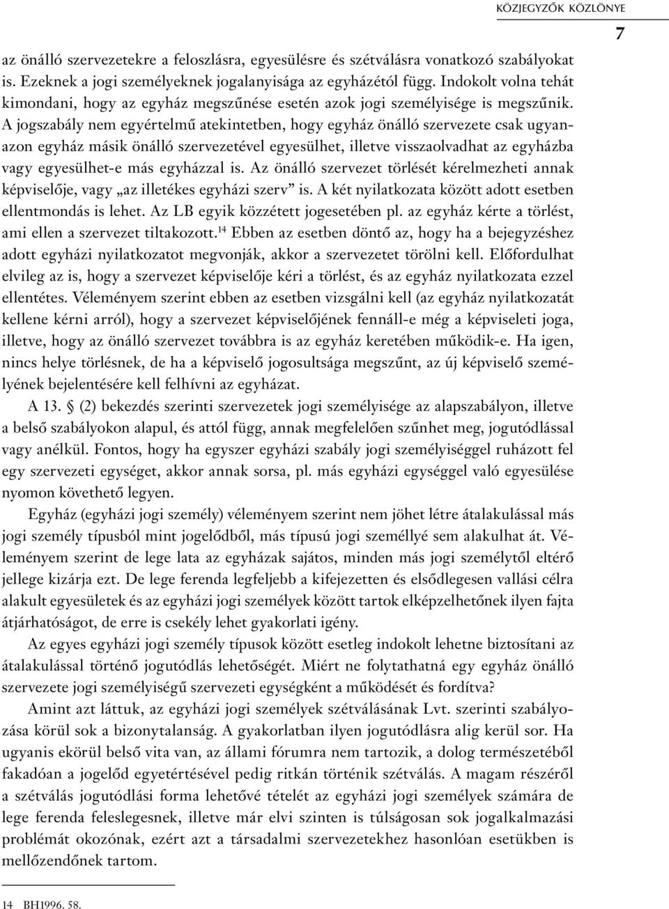 A jogszabály nem egyértelmű atekintetben, hogy egyház önálló szervezete csak ugyanazon egyház másik önálló szervezetével egyesülhet, illetve visszaolvadhat az egyházba vagy egyesülhet-e más egyházzal