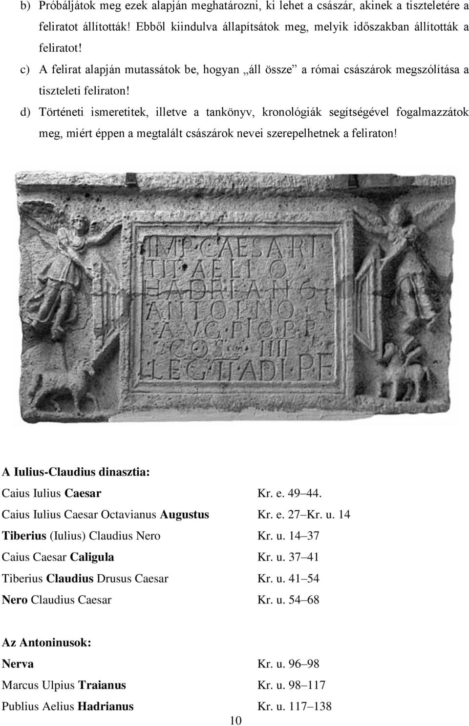 d) Történeti ismeretitek, illetve a tankönyv, kronológiák segítségével fogalmazzátok meg, miért éppen a megtalált császárok nevei szerepelhetnek a feliraton!