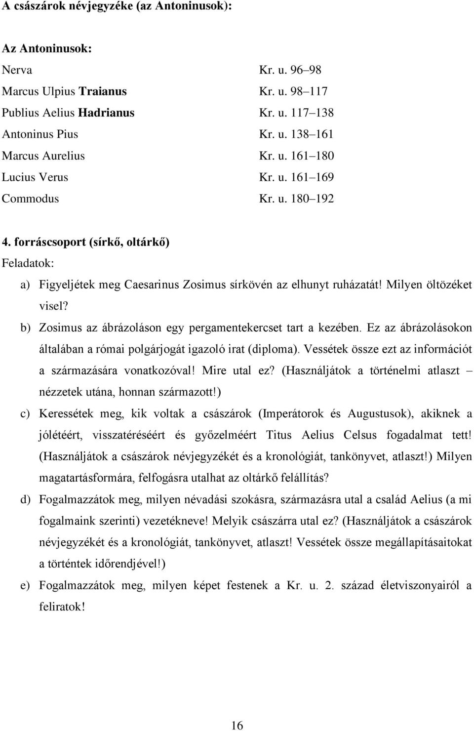 b) Zosimus az ábrázoláson egy pergamentekercset tart a kezében. Ez az ábrázolásokon általában a római polgárjogát igazoló irat (diploma). Vessétek össze ezt az információt a származására vonatkozóval!