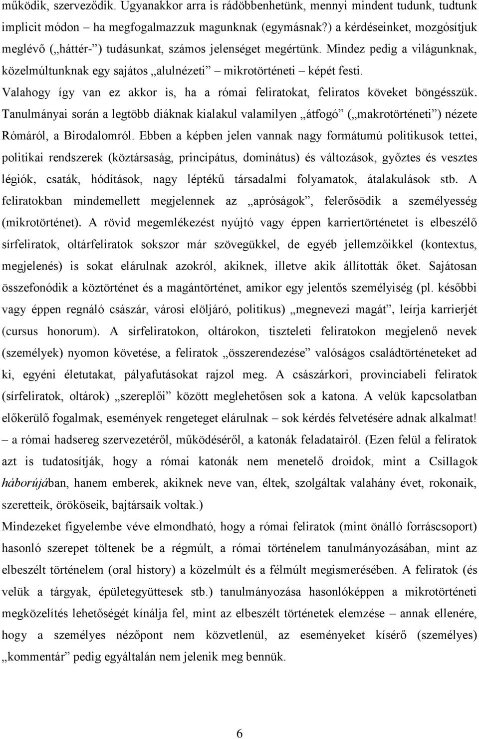 Valahogy így van ez akkor is, ha a római feliratokat, feliratos köveket böngésszük. Tanulmányai során a legtöbb diáknak kialakul valamilyen átfogó ( makrotörténeti ) nézete Rómáról, a Birodalomról.