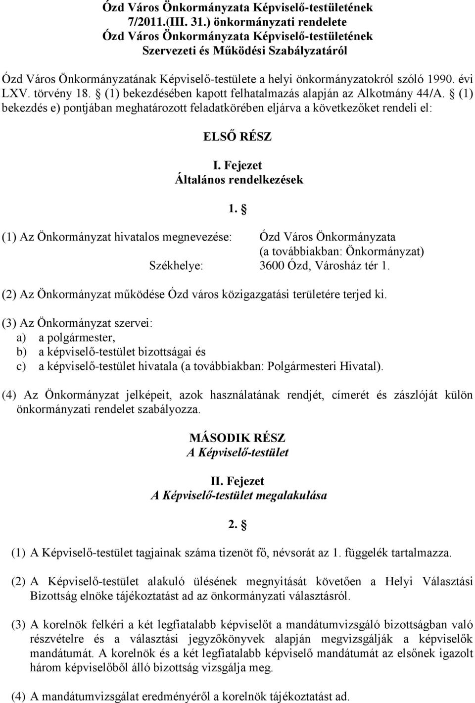 évi LXV. törvény 18. (1) bekezdésében kapott felhatalmazás alapján az Alkotmány 44/A. (1) bekezdés e) pontjában meghatározott feladatkörében eljárva a következőket rendeli el: ELSŐ RÉSZ I.