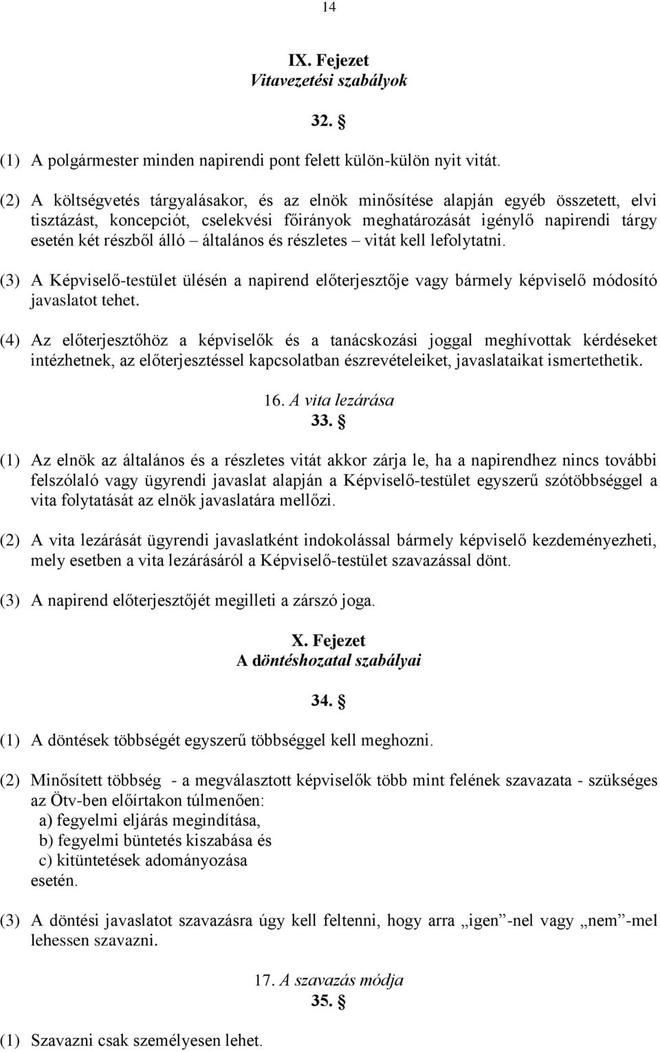 általános és részletes vitát kell lefolytatni. (3) A Képviselő-testület ülésén a napirend előterjesztője vagy bármely képviselő módosító javaslatot tehet.