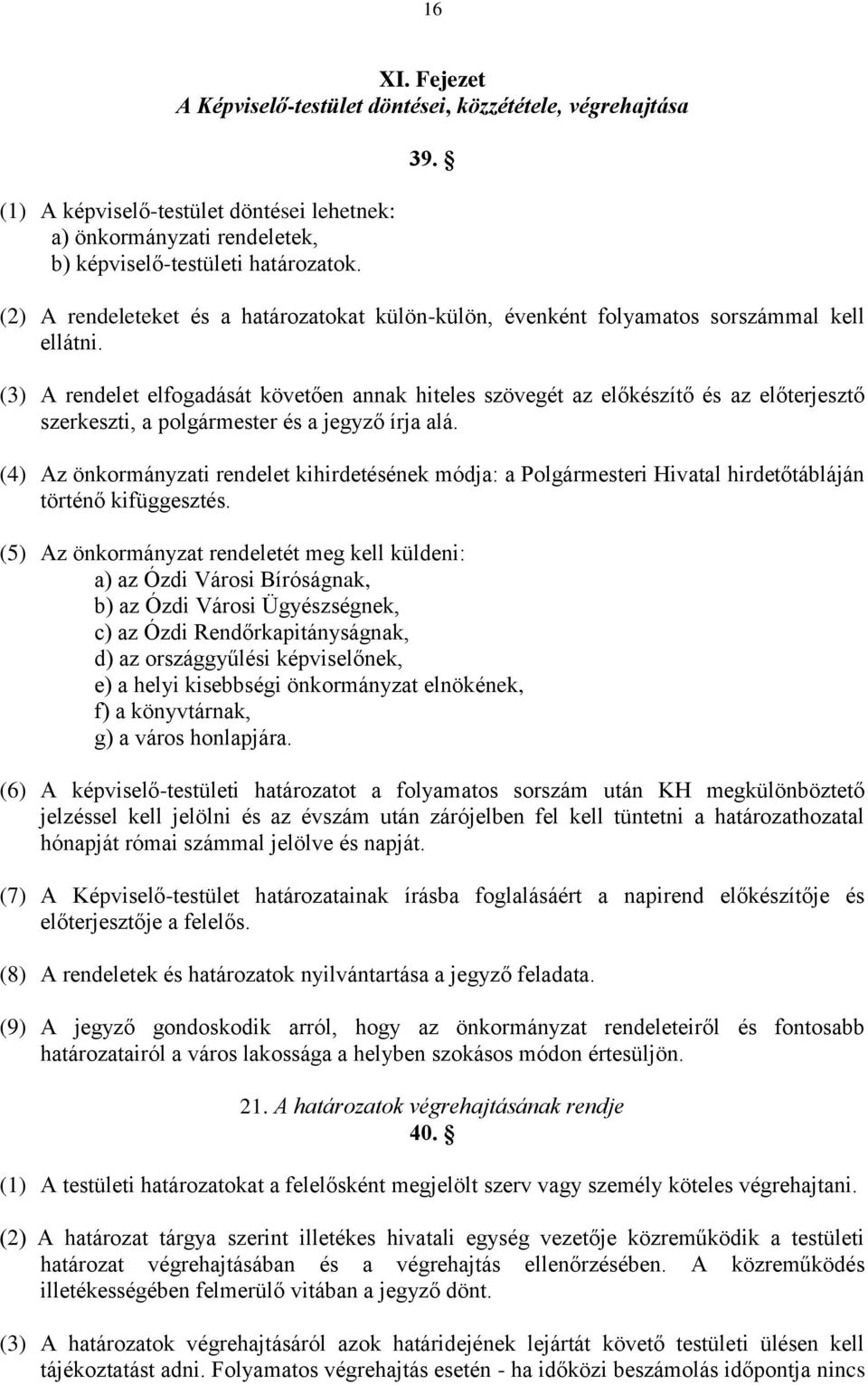 (3) A rendelet elfogadását követően annak hiteles szövegét az előkészítő és az előterjesztő szerkeszti, a polgármester és a jegyző írja alá.