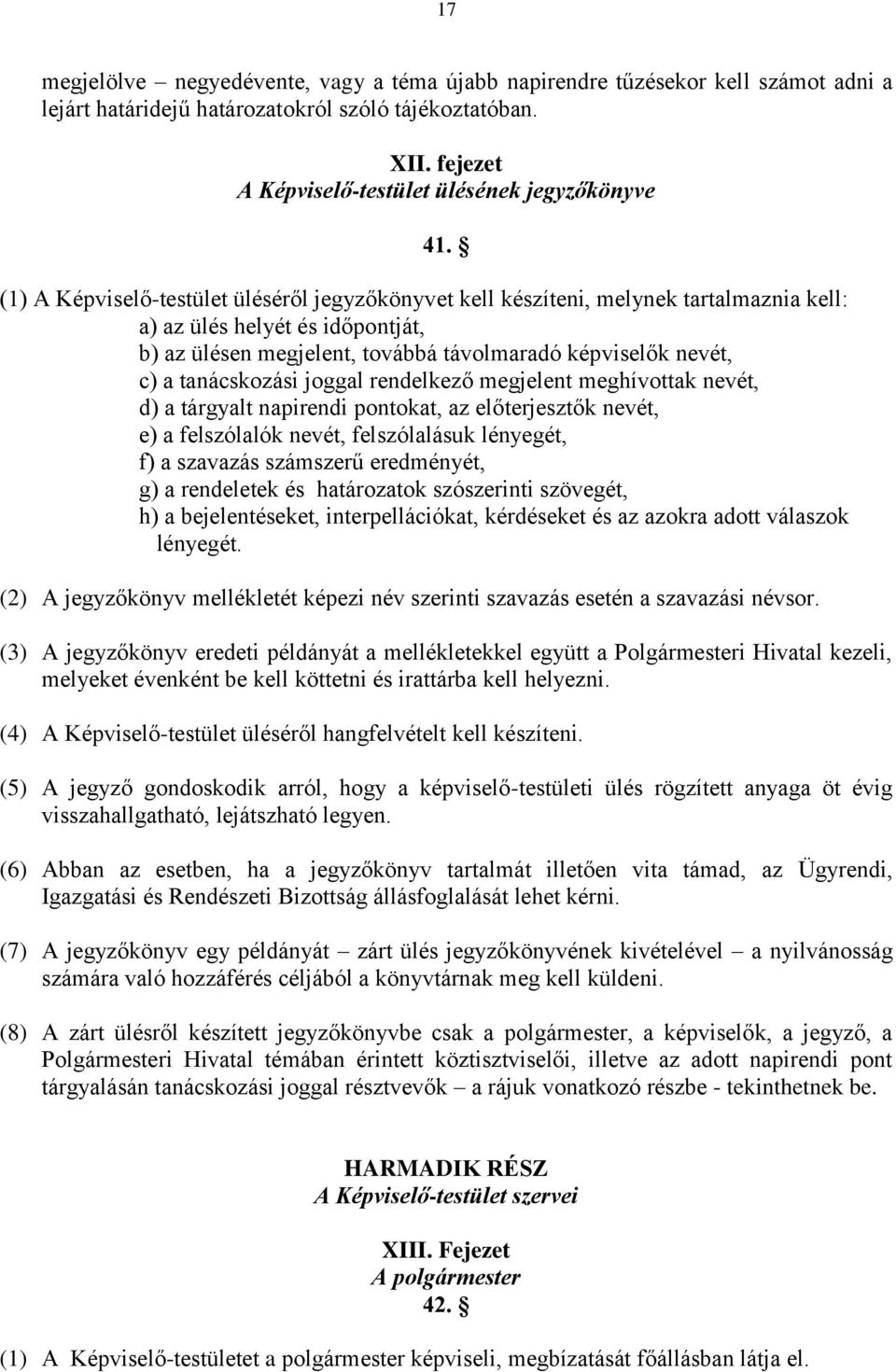 tanácskozási joggal rendelkező megjelent meghívottak nevét, d) a tárgyalt napirendi pontokat, az előterjesztők nevét, e) a felszólalók nevét, felszólalásuk lényegét, f) a szavazás számszerű