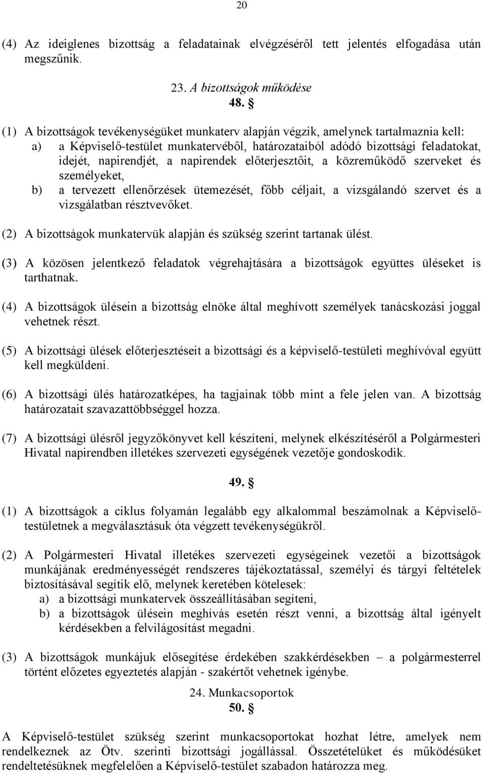 napirendek előterjesztőit, a közreműködő szerveket és személyeket, b) a tervezett ellenőrzések ütemezését, főbb céljait, a vizsgálandó szervet és a vizsgálatban résztvevőket.