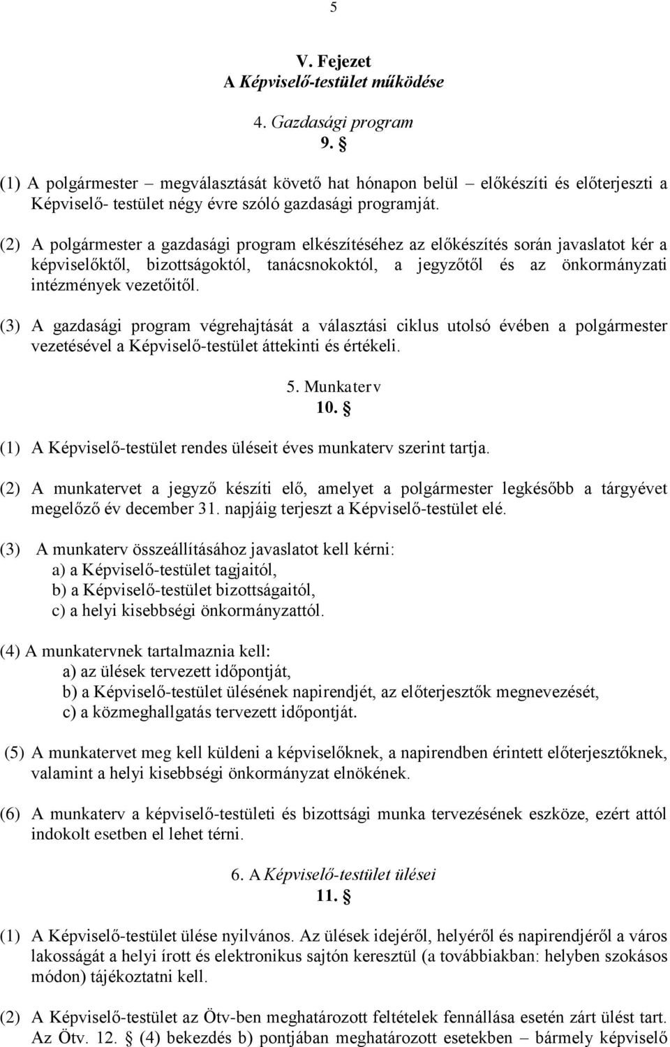 (2) A polgármester a gazdasági program elkészítéséhez az előkészítés során javaslatot kér a képviselőktől, bizottságoktól, tanácsnokoktól, a jegyzőtől és az önkormányzati intézmények vezetőitől.