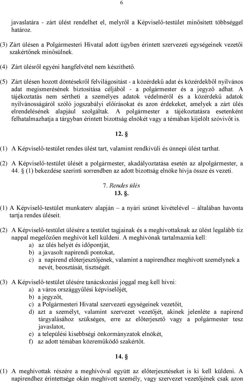 (5) Zárt ülésen hozott döntésekről felvilágosítást - a közérdekű adat és közérdekből nyilvános adat megismerésének biztosítása céljából - a polgármester és a jegyző adhat.