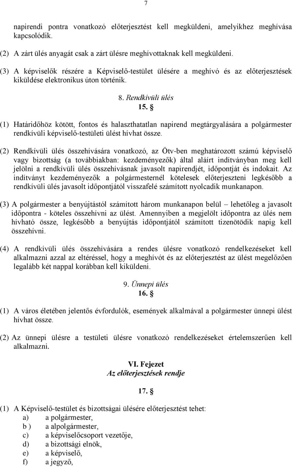 (1) Határidőhöz kötött, fontos és halaszthatatlan napirend megtárgyalására a polgármester rendkívüli képviselő-testületi ülést hívhat össze.