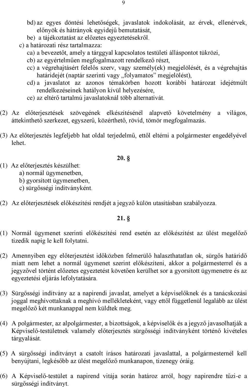 vagy személy(ek) megjelölését, és a végrehajtás határidejét (naptár szerinti vagy folyamatos megjelölést), cd) a javaslatot az azonos témakörben hozott korábbi határozat idejétmúlt rendelkezéseinek