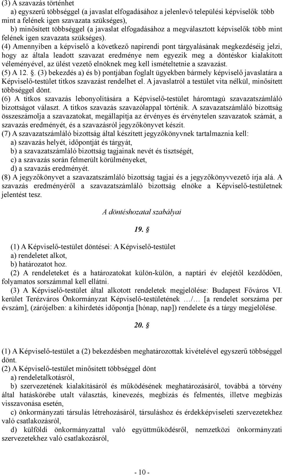 (4) Amennyiben a képviselő a következő napirendi pont tárgyalásának megkezdéséig jelzi, hogy az általa leadott szavazat eredménye nem egyezik meg a döntéskor kialakított véleményével, az ülést vezető