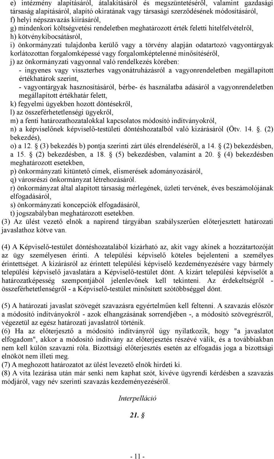 vagyontárgyak korlátozottan forgalomképessé vagy forgalomképtelenné minősítéséről, j) az önkormányzati vagyonnal való rendelkezés körében: - ingyenes vagy visszterhes vagyonátruházásról a