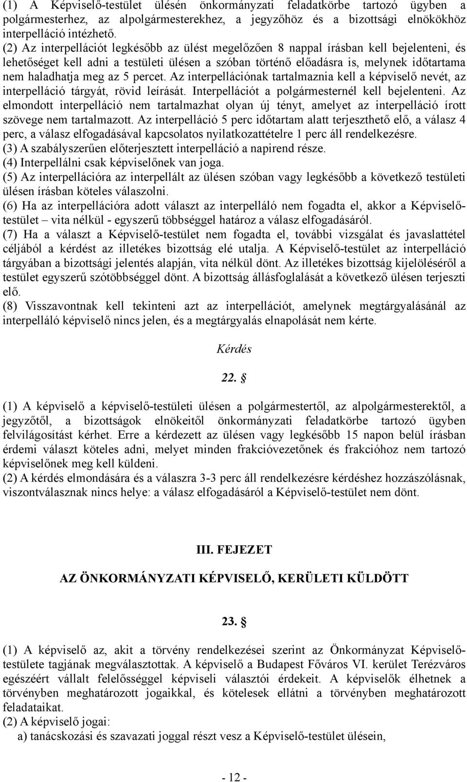 az 5 percet. Az interpellációnak tartalmaznia kell a képviselő nevét, az interpelláció tárgyát, rövid leírását. Interpellációt a polgármesternél kell bejelenteni.