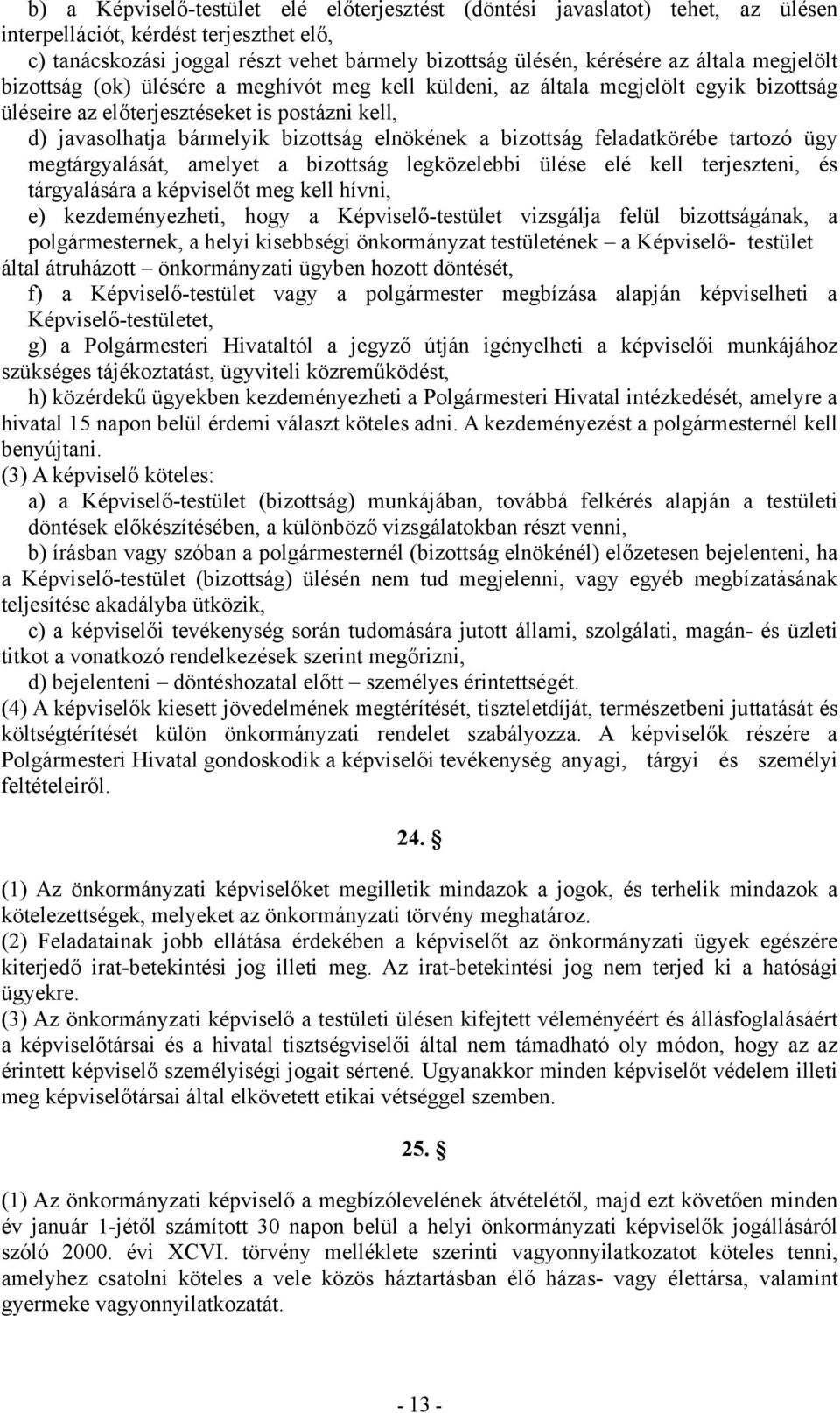 a bizottság feladatkörébe tartozó ügy megtárgyalását, amelyet a bizottság legközelebbi ülése elé kell terjeszteni, és tárgyalására a képviselőt meg kell hívni, e) kezdeményezheti, hogy a