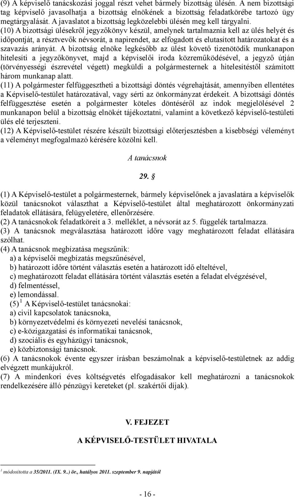 (10) A bizottsági ülésekről jegyzőkönyv készül, amelynek tartalmaznia kell az ülés helyét és időpontját, a résztvevők névsorát, a napirendet, az elfogadott és elutasított határozatokat és a szavazás