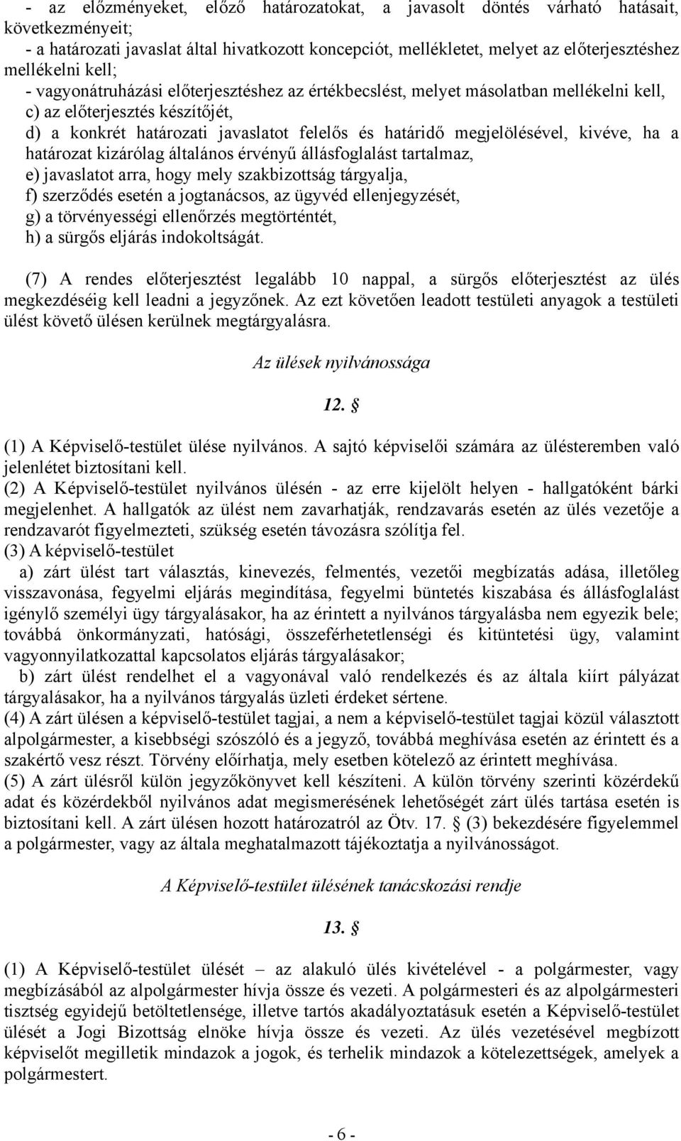 kivéve, ha a határozat kizárólag általános érvényű állásfoglalást tartalmaz, e) javaslatot arra, hogy mely szakbizottság tárgyalja, f) szerződés esetén a jogtanácsos, az ügyvéd ellenjegyzését, g) a