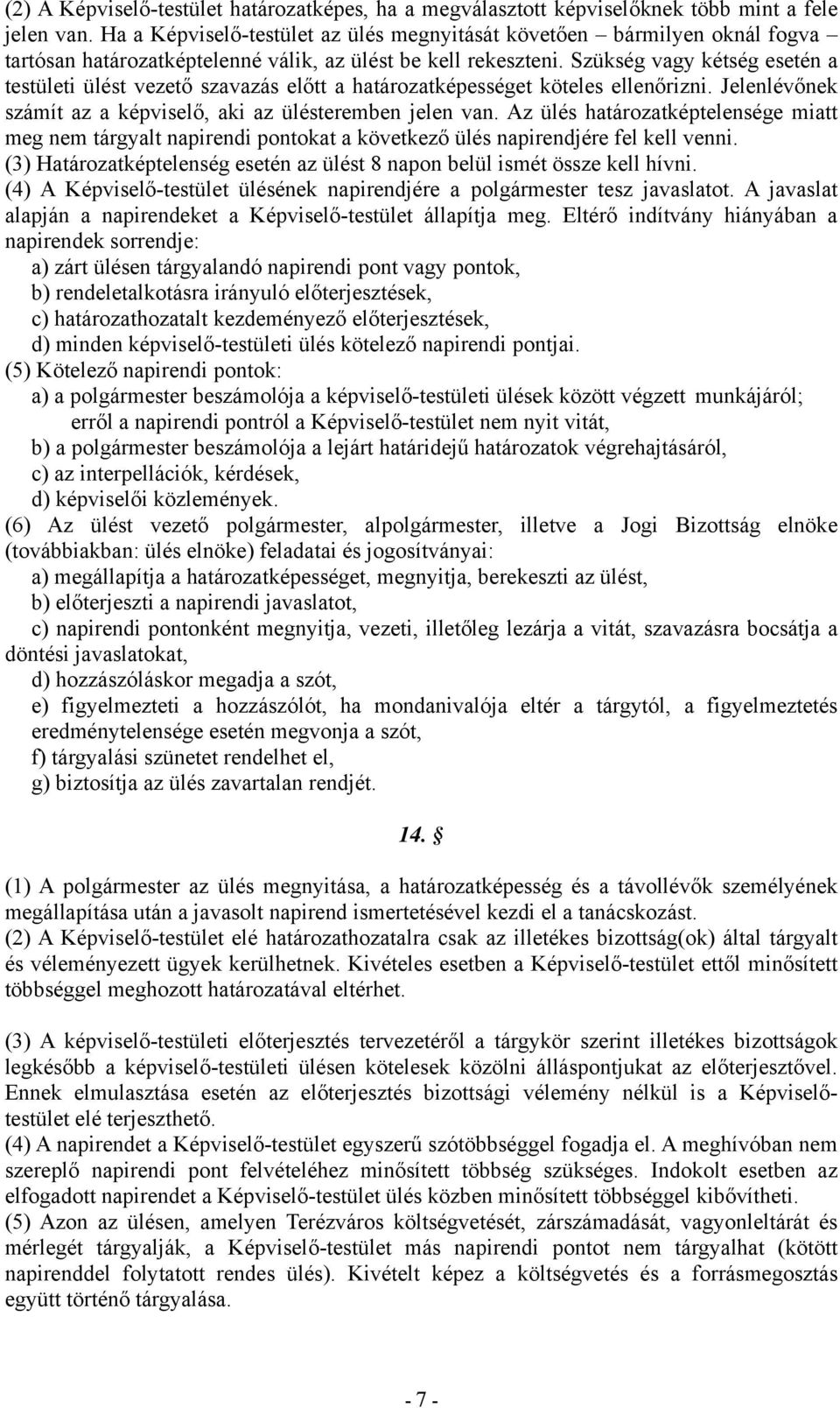 Szükség vagy kétség esetén a testületi ülést vezető szavazás előtt a határozatképességet köteles ellenőrizni. Jelenlévőnek számít az a képviselő, aki az ülésteremben jelen van.