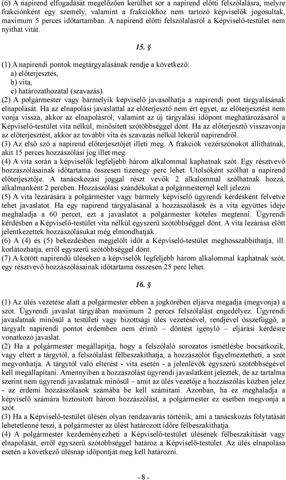 (1) A napirendi pontok megtárgyalásának rendje a következő: a) előterjesztés, b) vita, c) határozathozatal (szavazás).